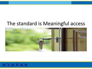 The standard is Meaningful access
Meaningful is the KEY WORD here!
 
