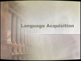 Language Acquisition
 