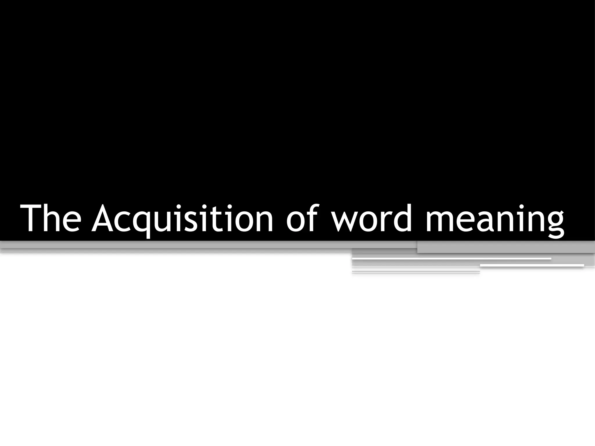 The Acquisition of word meaning
 