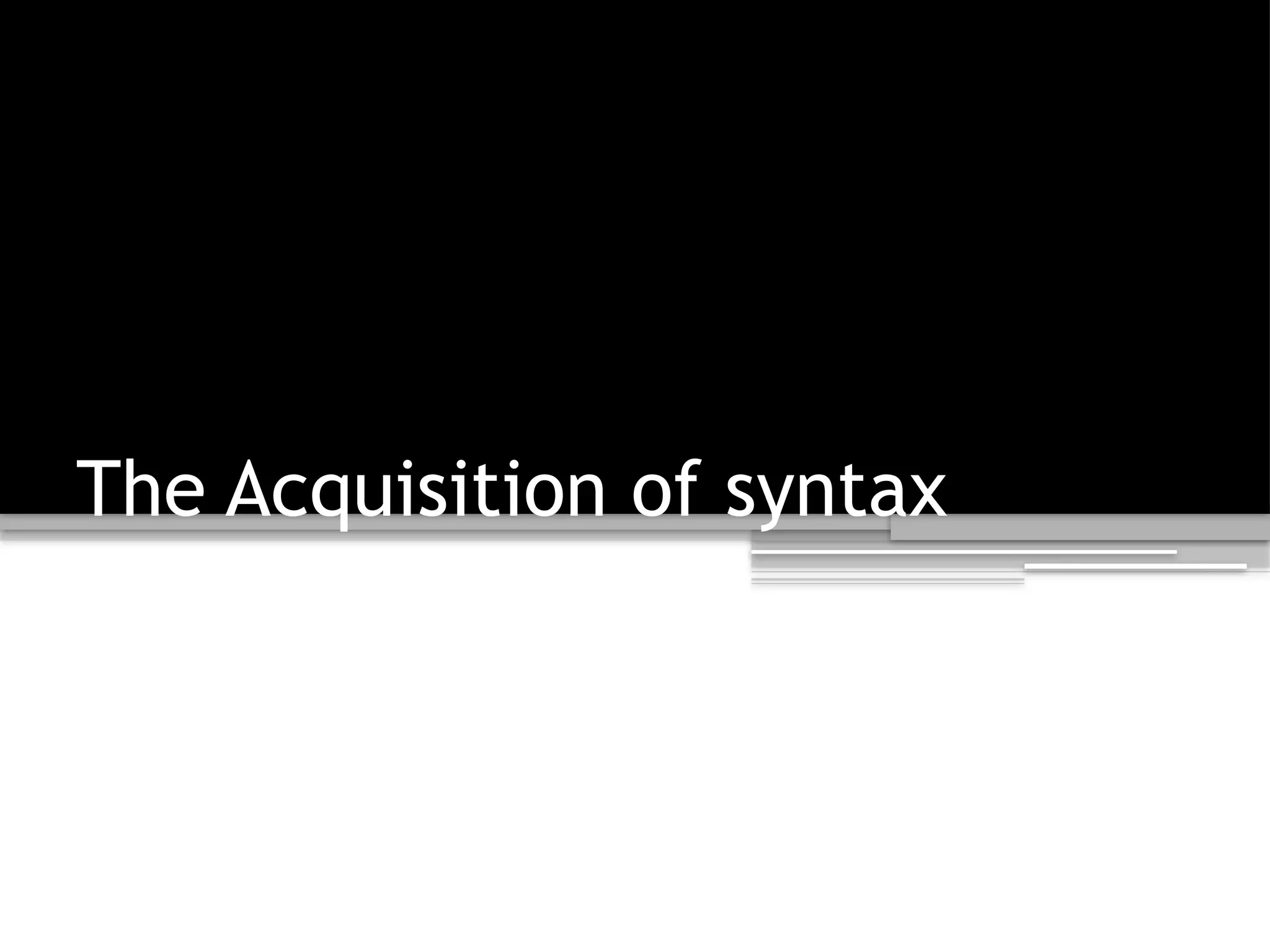 The Acquisition of syntax
 