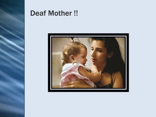 Deaf Mother !!
 