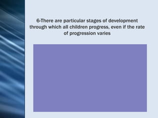 6-There are particular stages of development
through which all children progress, even if the rate
               of progression varies
 
