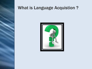 What is Language Acquistion ?
 