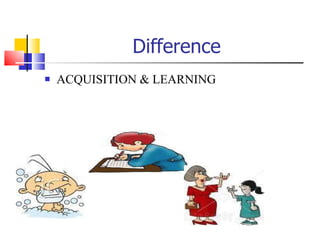 Difference ACQUISITION & LEARNING 