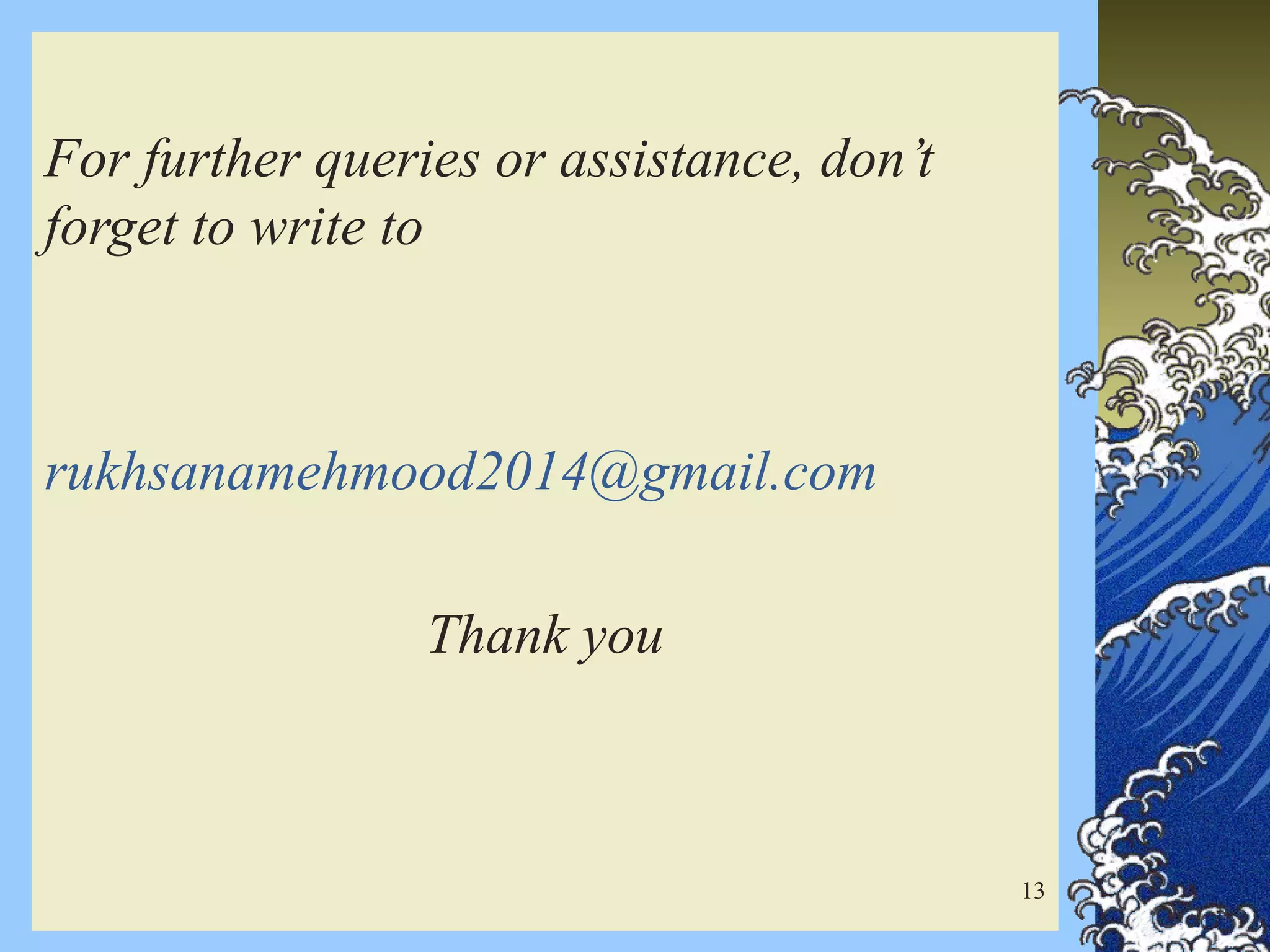 For further queries or assistance, don’t
forget to write to
rukhsanamehmood2014@gmail.com
Thank you
13