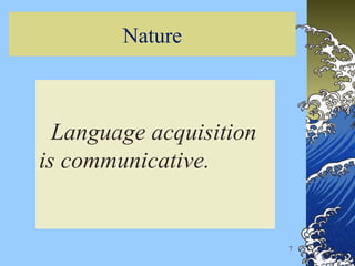 Nature
Language acquisition
is communicative.
7