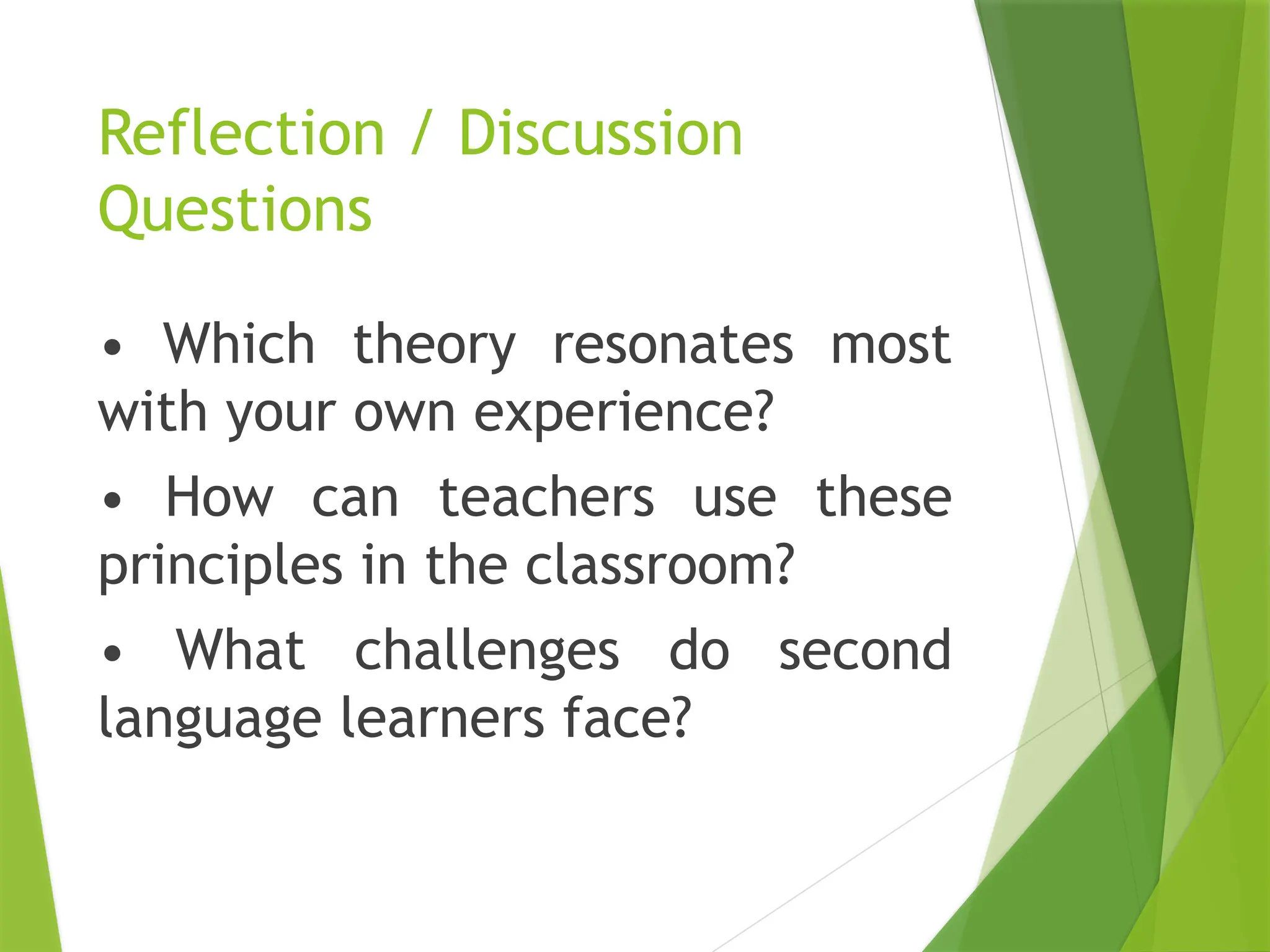 Reflection / Discussion
Questions
• Which theory resonates most
with your own experience?
• How can teachers use these
principles in the classroom?
• What challenges do second
language learners face?
 
