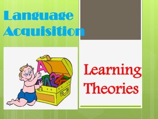 Language
Acquisition
Learning
Theories
 