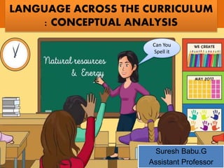 LANGUAGE ACROSS THE CURRICULUM
: CONCEPTUAL ANALYSIS
Suresh Babu.G
Assistant Professor
Can You
Spell it
 