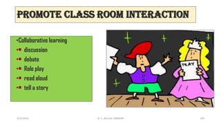 Promote class room INTERACTION
•Collaborative learning
•• discussion
•• debate
•• Role play
•• read aloud
•• tell a story
3/23/2022 109
Dr. C. BEULAH JAYARANI
 