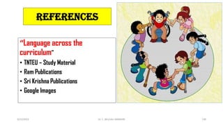 3/23/2022 Dr. C. BEULAH JAYARANI 130
References
“Language across the
curriculum”
• TNTEU – Study Material
• Ram Publications
• Sri Krishna Publications
• Google Images
 