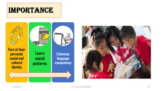 IMPORTANCE
Part of their
personal,
social and
cultural
identity
Learn
social
patterns
Enhances
language
competency
3/23/2022 Dr. C. BEULAH JAYARANI 98
 