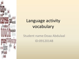 Language activity
vocabulary
Student name:Doaa Abdulaal
ID:09120148

 