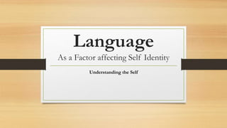 Language
As a Factor affecting Self Identity
Understanding the Self
 