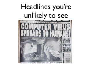 Headlines you’re
 unlikely to see
 