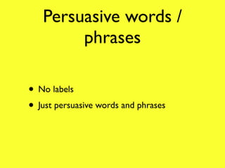 Persuasive words /
        phrases

• No labels
• Just persuasive words and phrases
 
