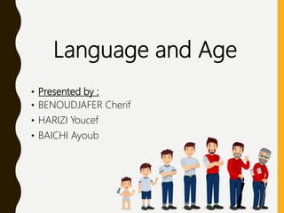 • Presented by :
• BENOUDJAFER Cherif
• HARIZI Youcef
• BAICHI Ayoub
Language and Age
 