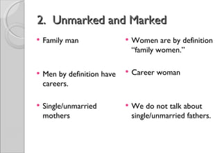 2. Unmarked and Marked
   Family man                  Women are by definition
                                 “family w...