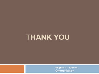 THANK YOU
English 3 - Speech
Communication
 