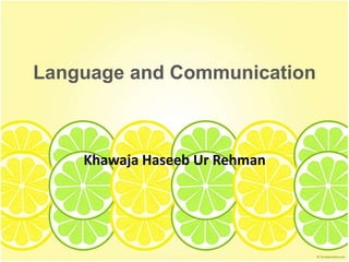 Language and Communication
Khawaja Haseeb Ur Rehman
 