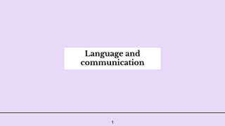 Language and
communication
1
 