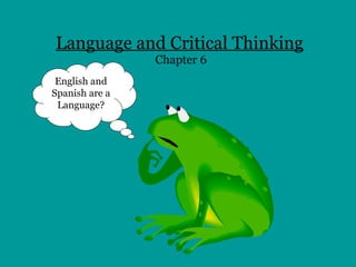 Language and Critical Thinking   Chapter 6 English and Spanish are a Language? 