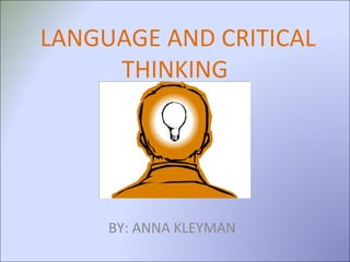LANGUAGE AND CRITICAL THINKING  BY: ANNA KLEYMAN 