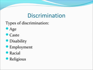 Discrimination
Types of discrimination:
Age
Caste
Disability
Employment
Racial
Religious
 