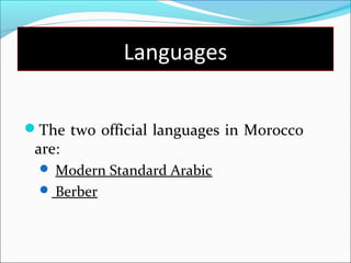 Languages
The two official languages in Morocco
are:
 Modern Standard Arabic
 Berber
 