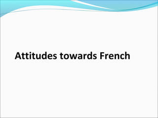 Attitudes towards French
 