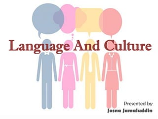 Presented by
Jasna Jamaluddin
Language And Culture
 
