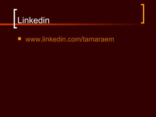 Linkedin
   www.linkedin.com/tamaraem
 