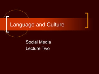 Language and Culture


     Social Media
     Lecture Two
 