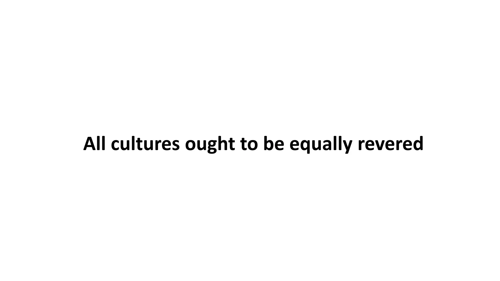 All cultures ought to be equally revered
 