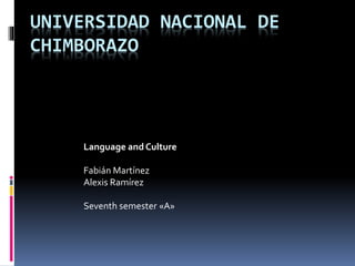 UNIVERSIDAD NACIONAL DE
CHIMBORAZO
Language and Culture
Fabián Martínez
Alexis Ramírez
Seventh semester «A»
 