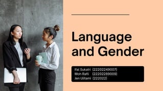 Ifal Sukatri (22202249007)
Moh Rafli (22202289009)
Jen Ulitami (222022)
Language
and Gender
 