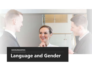 Language and Gender
SOCIOLINGUISTICS
 