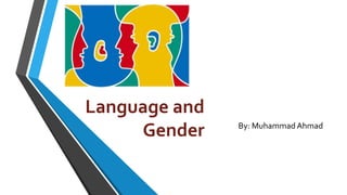 Language and
Gender By: MuhammadAhmad
 