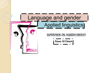 Language and gender
Applied linguistics
Eman Al-Omari
 