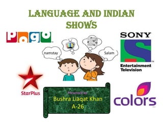 Language and Indian
Shows
namstay

Salam

Presented by:

Bushra Liaqat Khan
A-26

 
