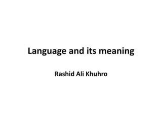 Language and its meaning
Rashid Ali Khuhro
 