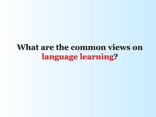 What are the common views on
     language learning?
 