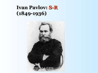 Ivan Pavlov: S-R
(1849-1936)
 
