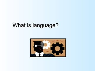 What is language?
 