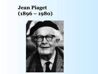 Jean Piaget
(1896 – 1980)
 