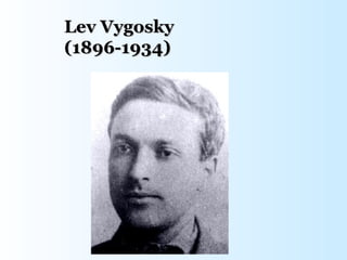 Lev Vygosky
(1896-1934)
 