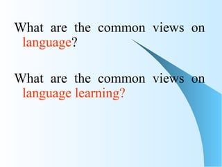 What are the common views on
 language?

What are the common views on
 language learning?
 