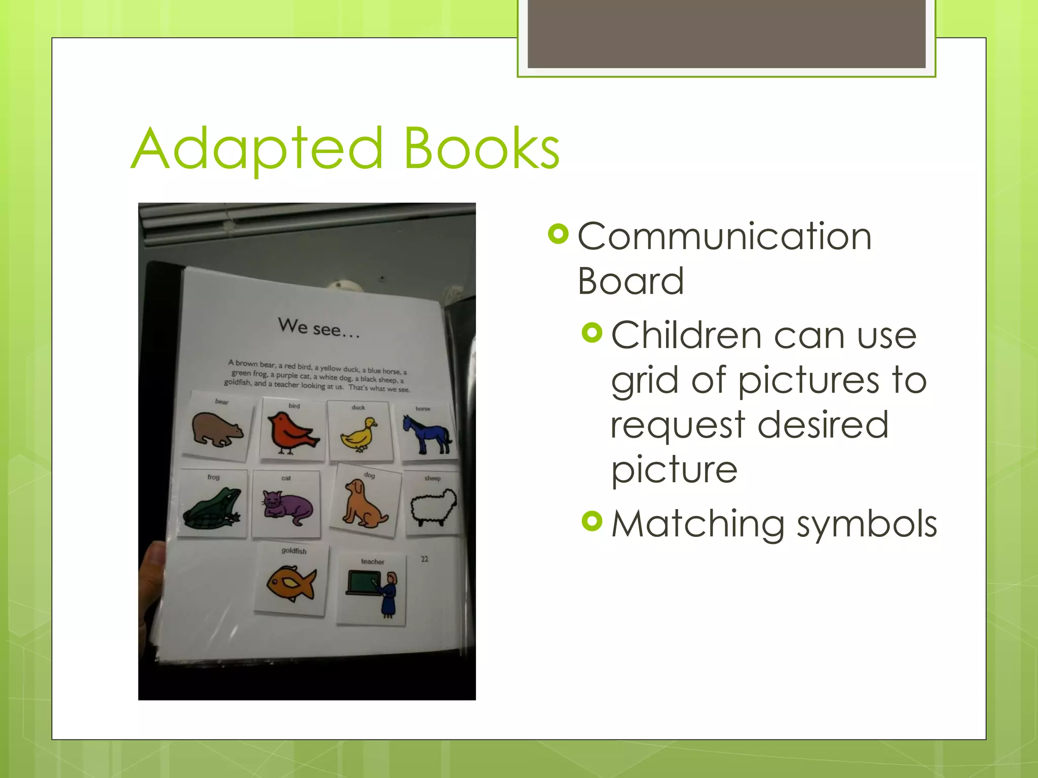Adapted Books Communication Board Children can use grid of pictures to request desired picture Matching symbols 