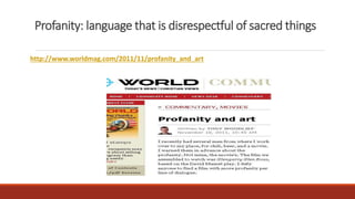Profanity: language that is disrespectful of sacred things 
http://www.worldmag.com/2011/11/profanity_and_art 
 