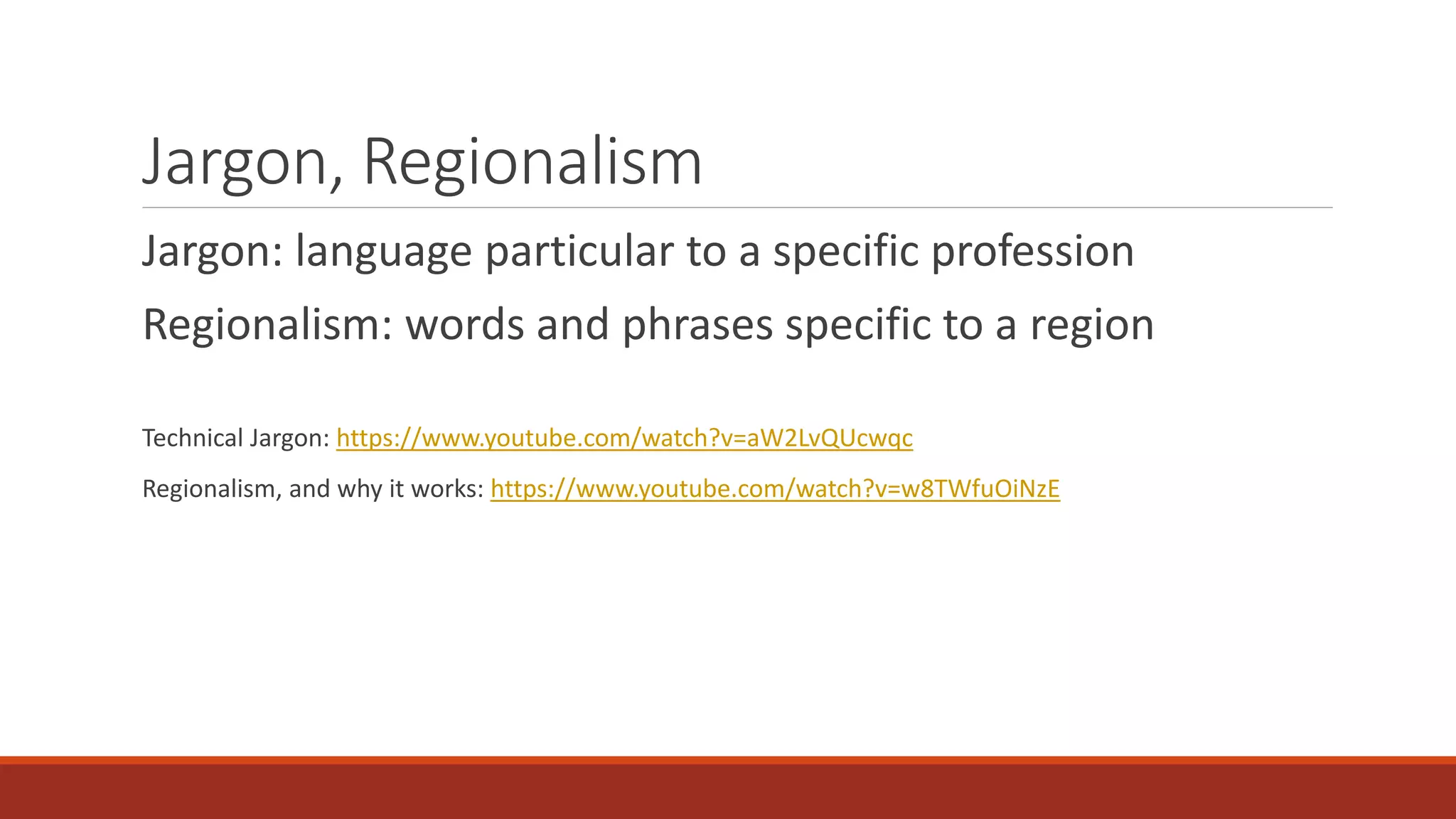 Jargon, Regionalism 
Jargon: language particular to a specific profession 
Regionalism: words and phrases specific to a region 
Technical Jargon: https://www.youtube.com/watch?v=aW2LvQUcwqc 
Regionalism, and why it works: https://www.youtube.com/watch?v=w8TWfuOiNzE 
 